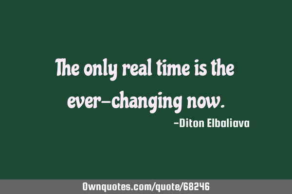 The only real time is the ever-changing