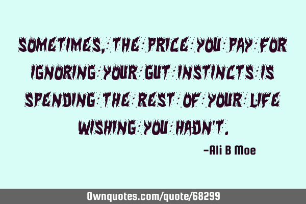 Sometimes, the price you pay for ignoring your gut instincts is spending the rest of your life