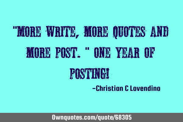 "More write,more quotes and more post." one year of posting!