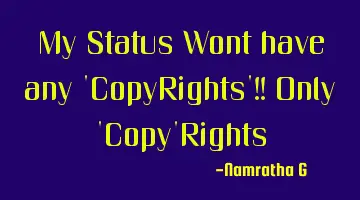 My Status Wont have any 'CopyRights'!! Only 'Copy'Rights