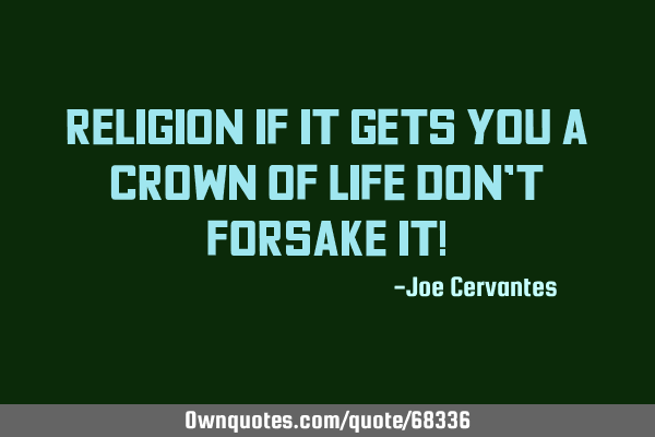 Religion if it gets you a crown of life don