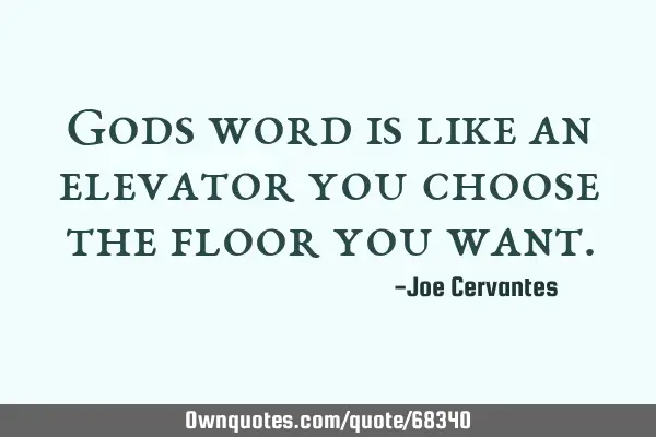 Gods word is like an elevator you choose the floor you