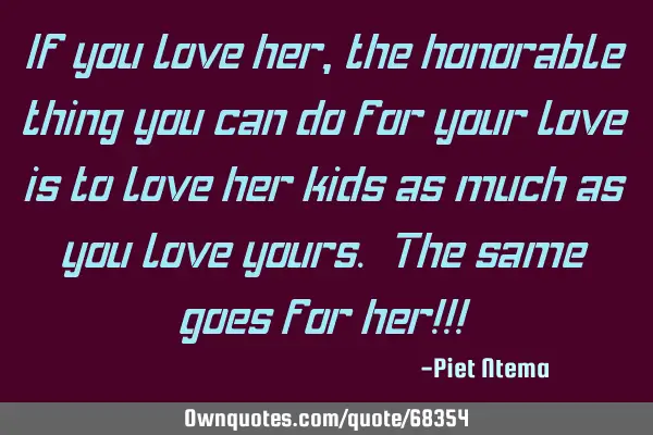 If you love her, the honorable thing you can do for your love is to love her kids as much as you