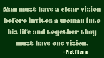 Man must have a clear vision before he invites a woman into his life and together they must have