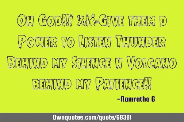 Oh God!!í ¼í¿»Give them d Power to Listen Thunder Behind my Silence n Volcano behind my P