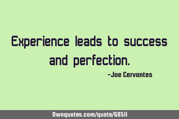 Experience leads to success and