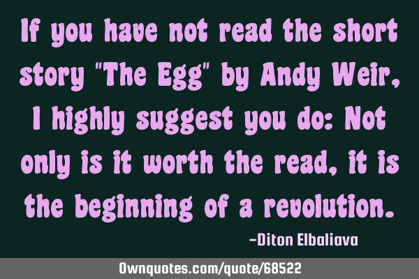 If you have not read the short story "The Egg" by Andy Weir, I highly suggest you do: Not only is