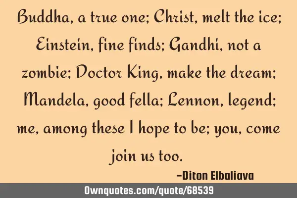 Buddha, a true one; Christ, melt the ice; Einstein, fine finds; Gandhi, not a zombie; Doctor King,