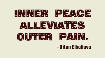 Inner peace alleviates outer pain.