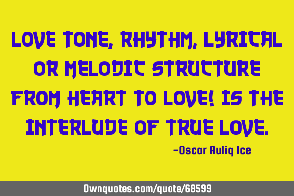 Love tone, rhythm, lyrical or melodic structure from heart to love! is the interlude of true