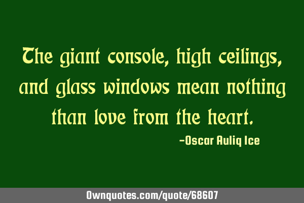 The giant console, high ceilings, and glass windows mean nothing than love from the