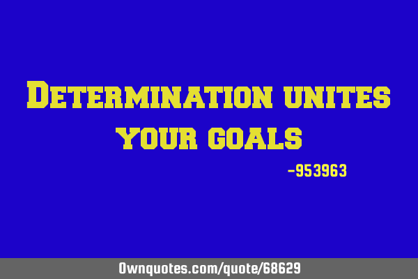 Determination unites your