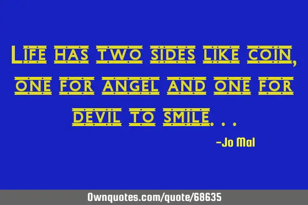 Life has two sides like coin, one for angel and one for devil to