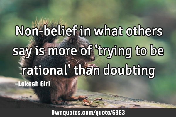 Non-belief in what others say is more of 