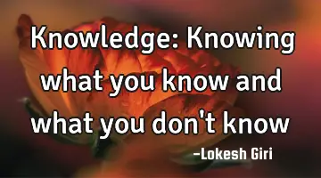 knowledge: Knowing what you know and what you don