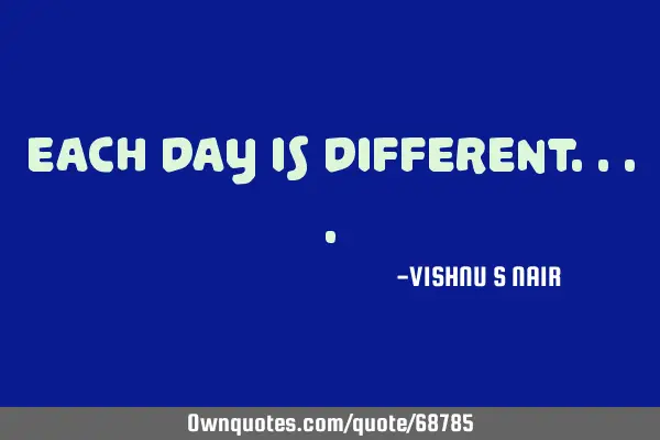 Each DAY is DIffeREnT