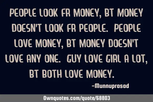 People look fr money, bt Money doesn