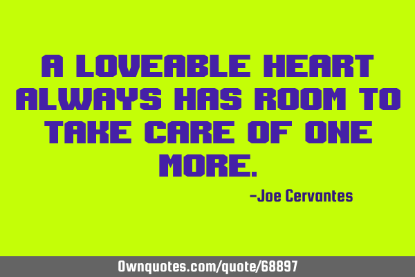 A loveable heart always has room to take care of one
