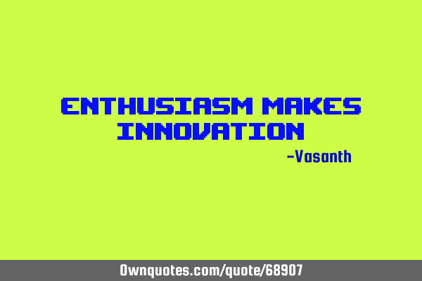 Enthusiasm makes I