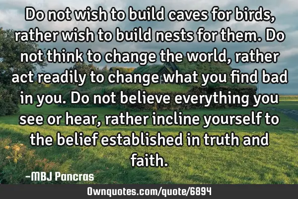 Do not wish to build caves for birds, rather wish to build nests for them. Do not think to change