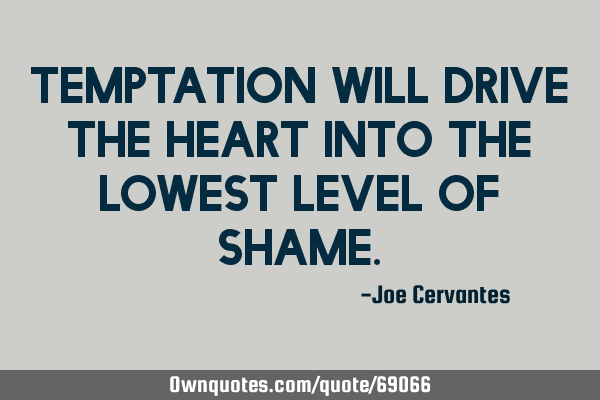 Temptation will drive the heart into the lowest level of