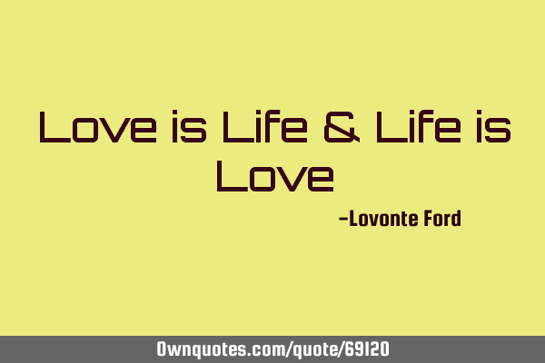 Love is Life & Life is L