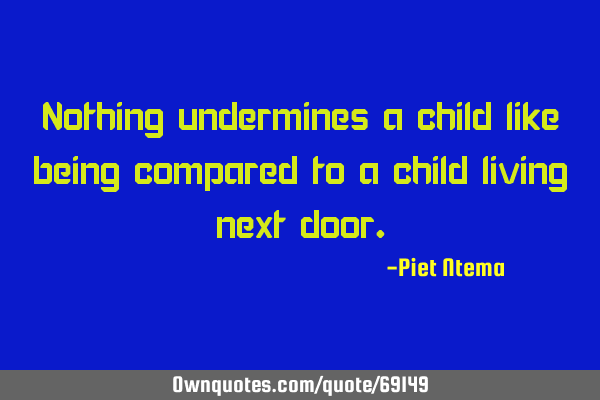 Nothing undermines a child like being compared to a child living next