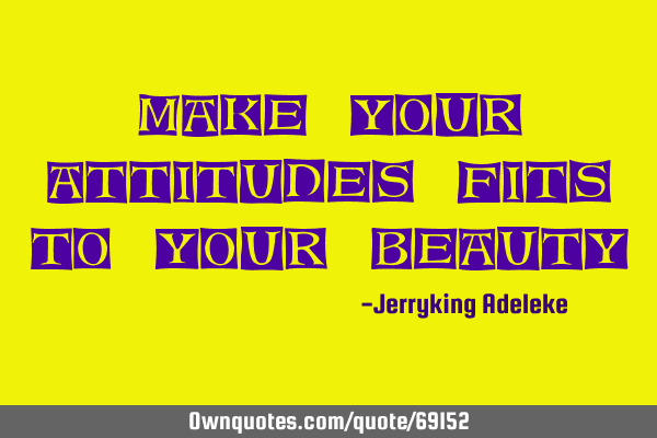Make your attitudes fits to your