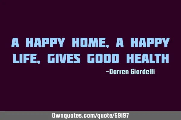 A Happy Home, A Happy Life, Gives good
