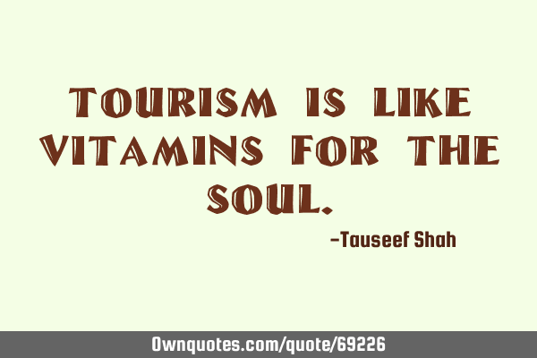 Tourism is like vitamins for the