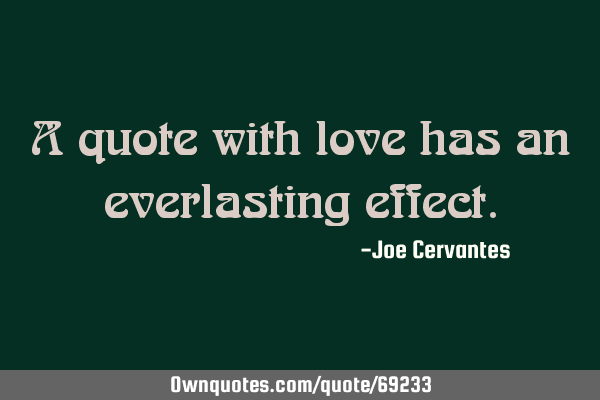 A quote with love has an everlasting