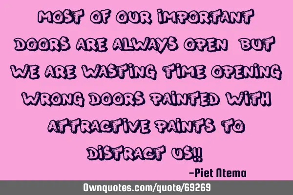 Most of our important doors are always open, but we are wasting time opening wrong doors painted