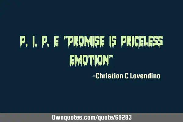 P.I.P.E "Promise Is Priceless Emotion"