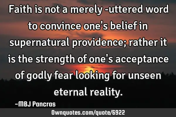 Faith is not a merely -uttered word to convince one