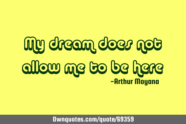 My dream does not allow me to be