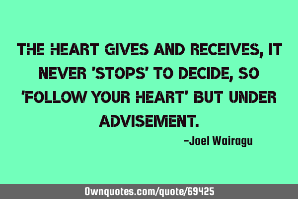 The heart gives and receives,it never 