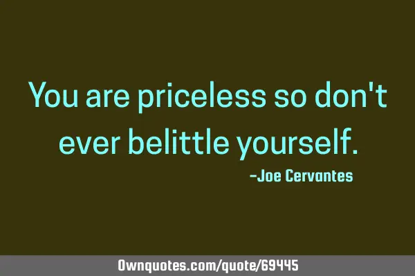 You are priceless so don