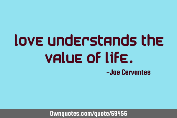 Love understands the value of