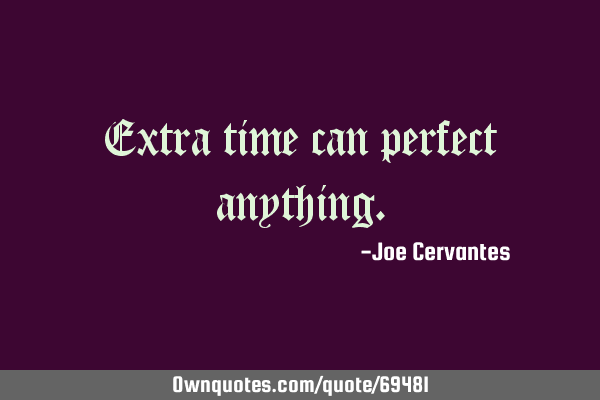 Extra time can perfect