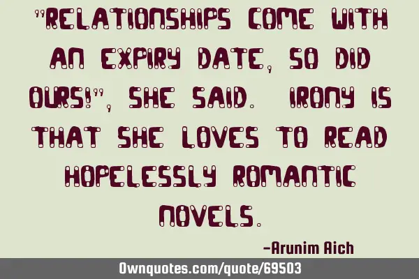"Relationships come with an expiry date, So did ours!", she said. Irony is that she loves to read