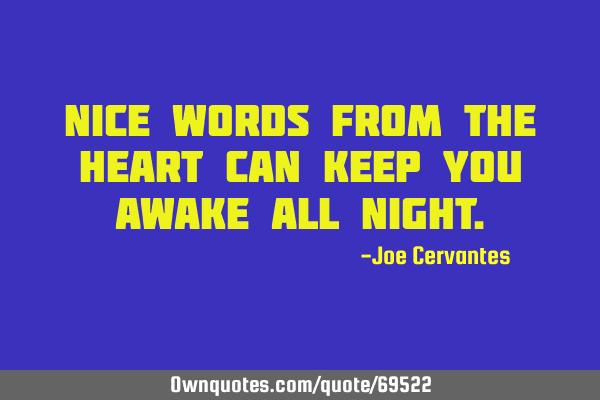 Nice words from the heart can keep you awake all