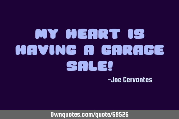 My heart is having a garage sale!