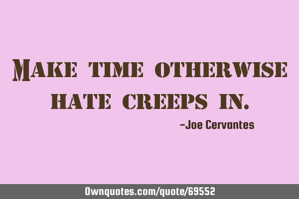 Make time otherwise hate creeps