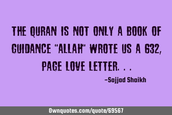The Quran is not Only a book Of guidance "Allah" Wrote Us a 632, Page Love