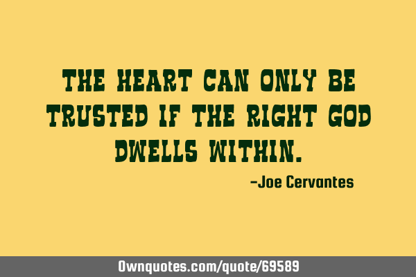 The heart can only be trusted if the right God dwells