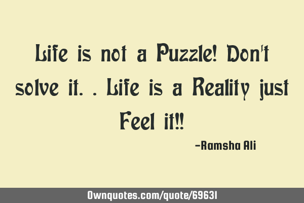 Life is not a Puzzle! Don