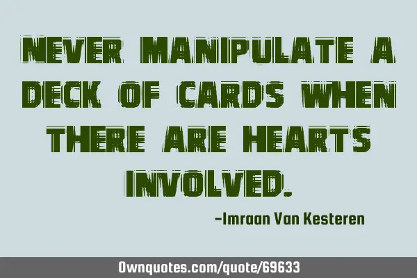Never manipulate a deck of cards when there are hearts