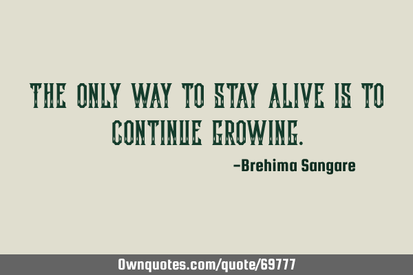 The only way to stay alive is to continue