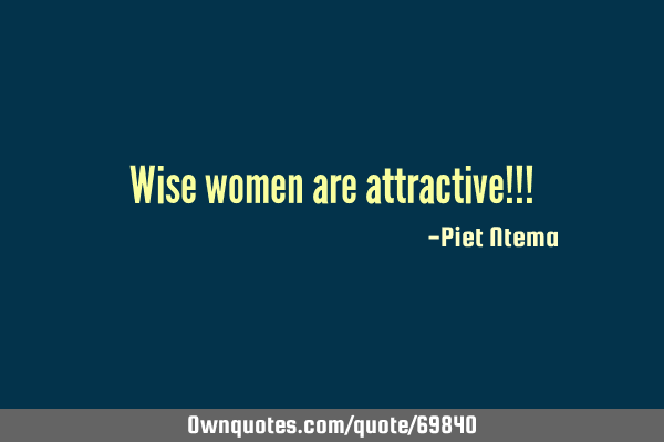 Wise women are attractive!!!