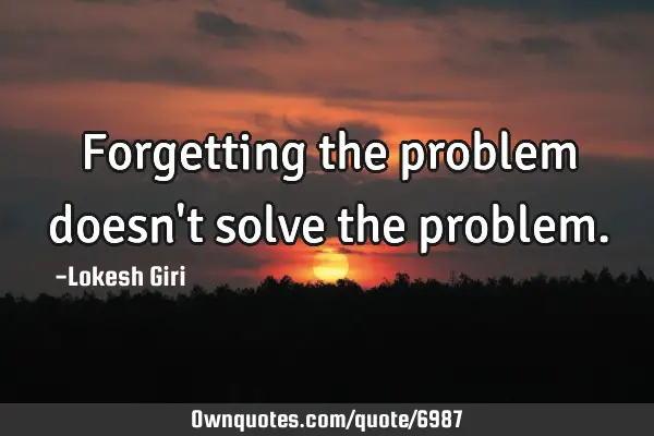 Forgetting the problem doesn